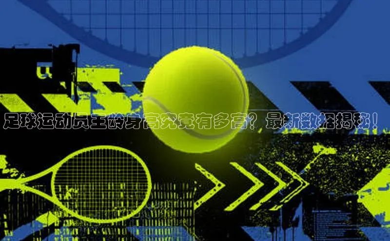 艾弗森代言的BB平台百度智能云足球运动员王龄身高究竟有多高？最新数据揭秘！