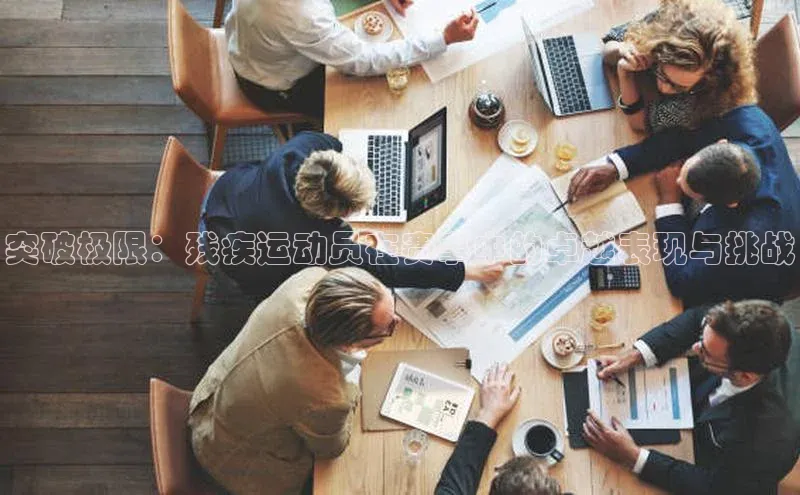 ballbet贝博网站官网百度众测突破极限：残疾运动员在赛事中的卓越表现与挑战