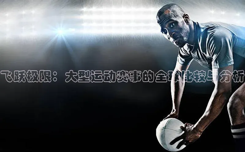 飞跃极限：大型运动赛事的全球比较与分析
