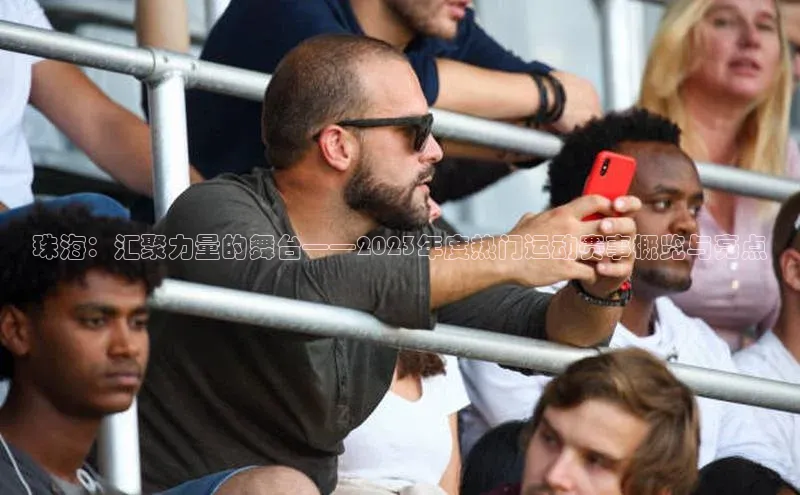 珠海：汇聚力量的舞台——2023年度热门运动赛事概览与亮点