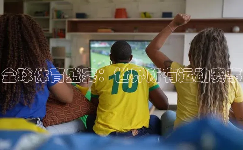 全球体育盛宴：世界所有运动赛事