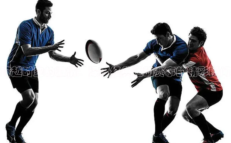 跨越时空的激情：深度经典运动赛事的精彩瞬间