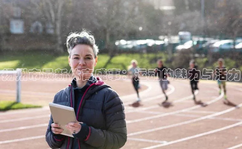 扬州市最新体育盛事：运动的魅力与活力